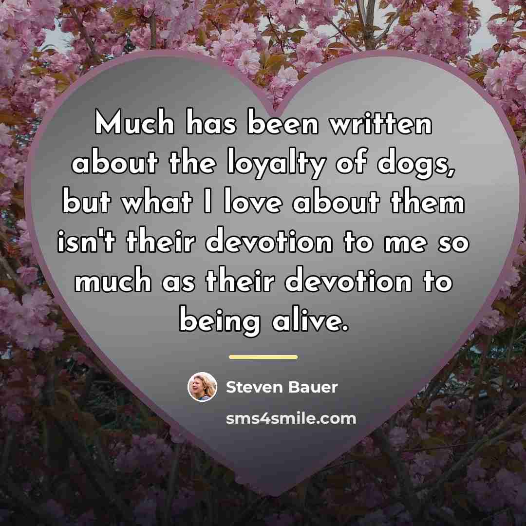 “Much has been written about the loyalty of dogs, but…” quote by Steven Bauer