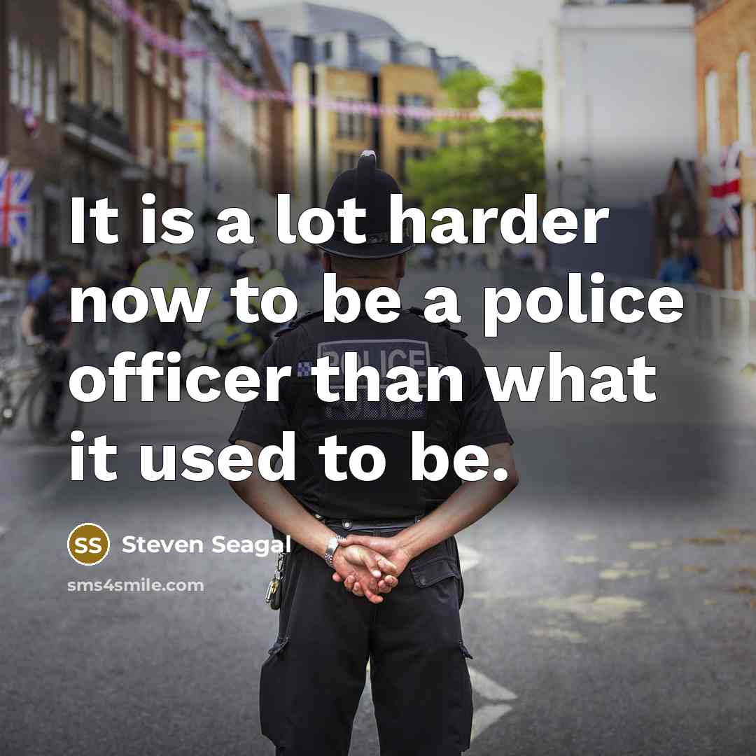 “It is a lot harder now to be a police…” quote by Steven Seagal