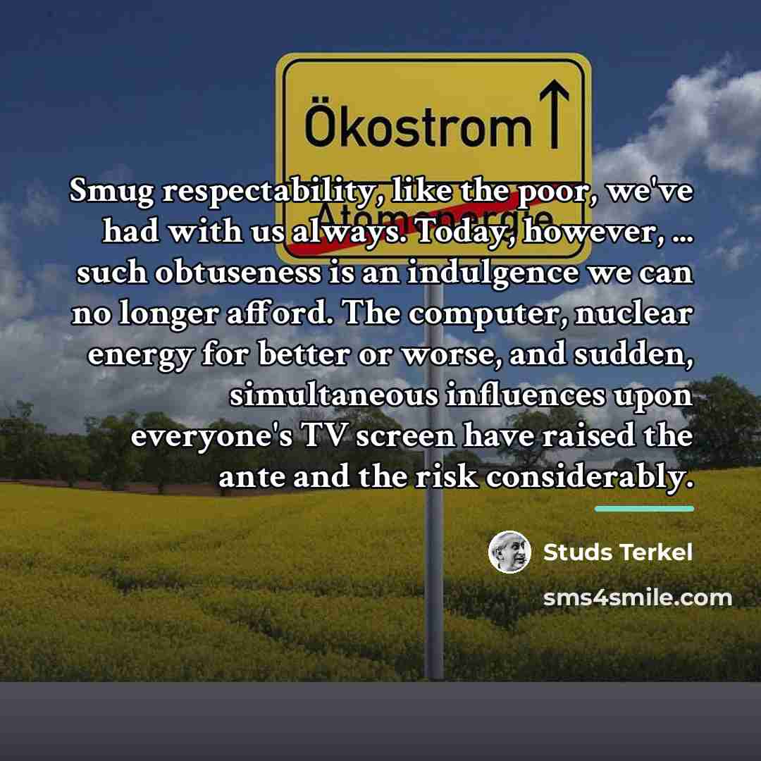 “Smug respectability, like the poor, we've had with us always.…” quote by Studs Terkel