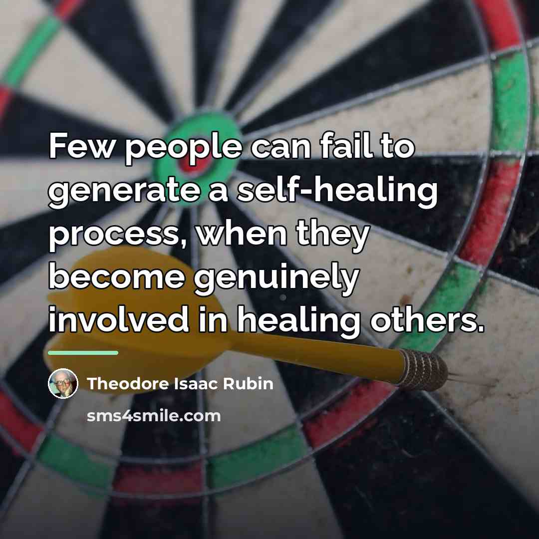“Few people can fail to generate a self-healing process, when…” quote by Theodore Isaac Rubin