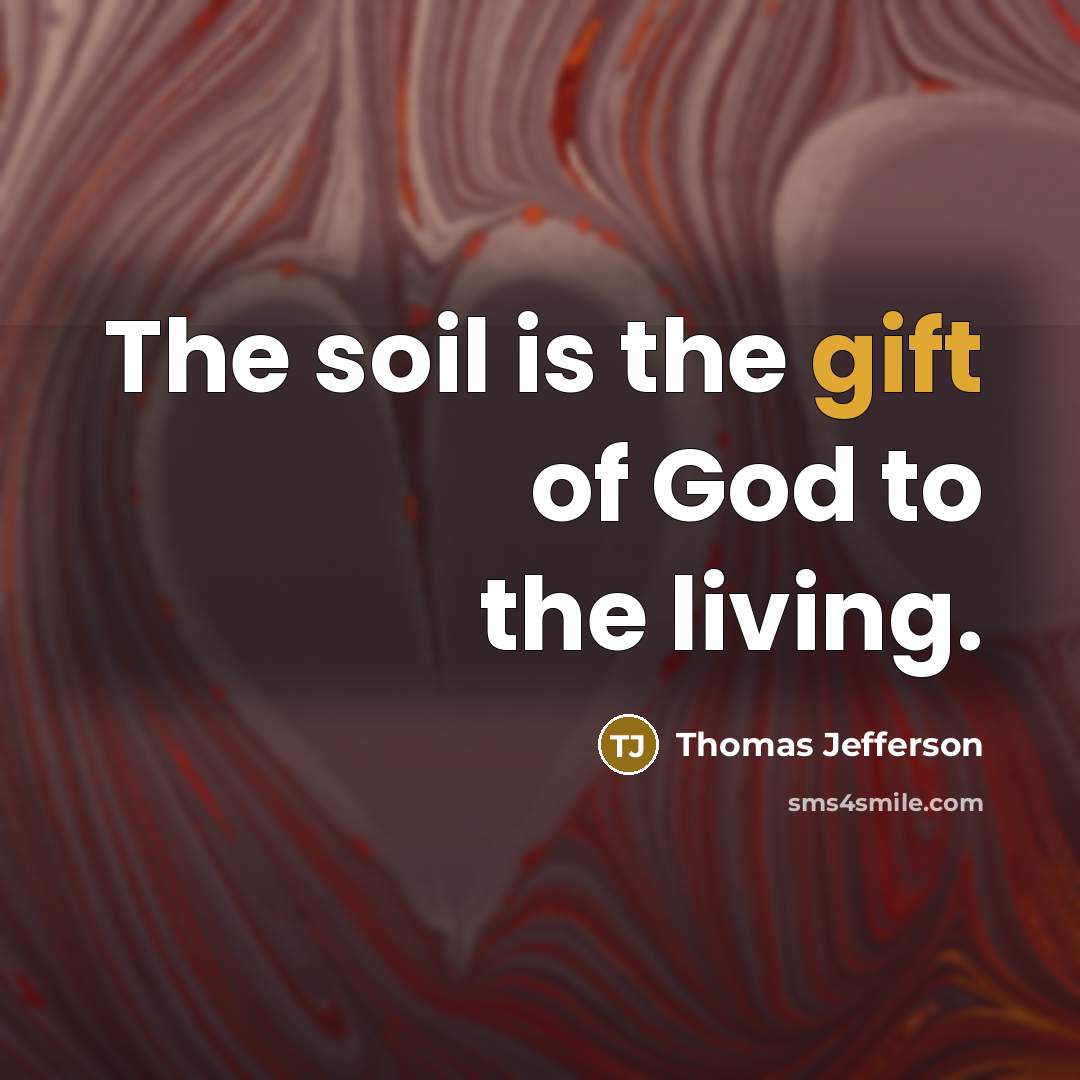 “The soil is the gift of God to the living.…” quote by Thomas Jefferson