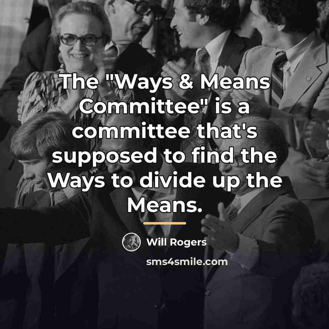 “The "Ways & Means Committee" is a committee that's supposed…” quote by Will Rogers