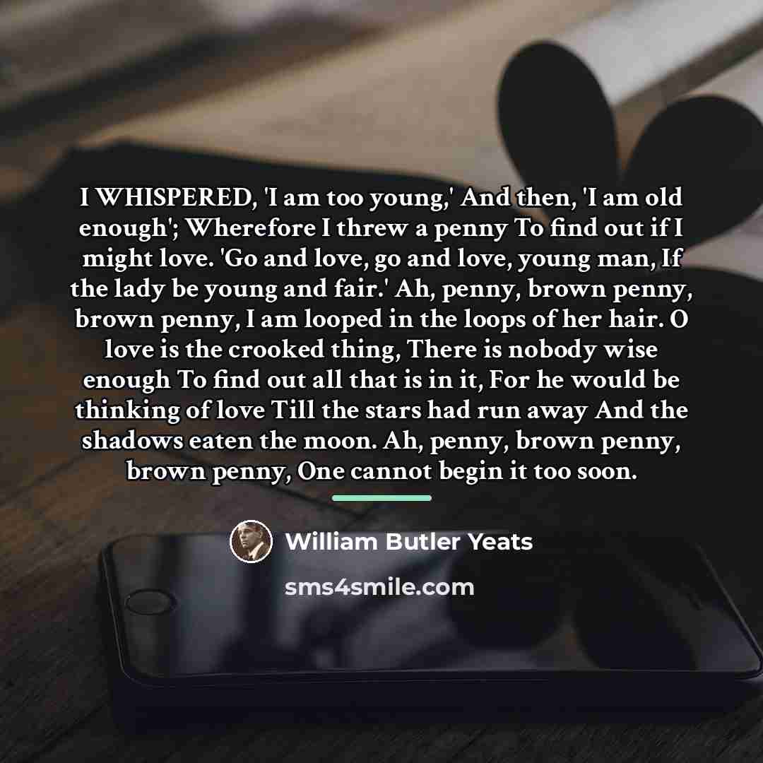 “I WHISPERED, 'I am too young,' And then, 'I am…” quote by William Butler Yeats