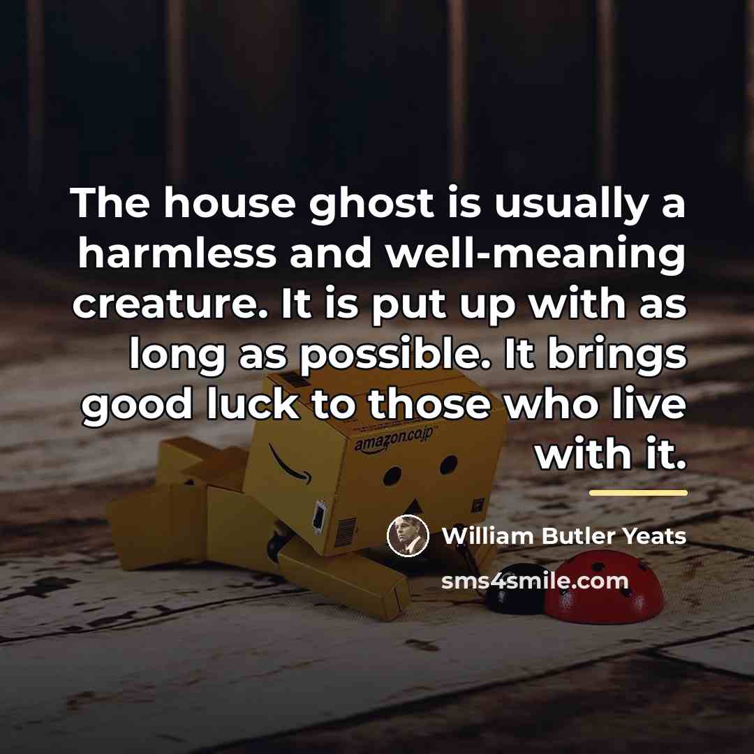 “The house ghost is usually a harmless and well-meaning creature.…” quote by William Butler Yeats