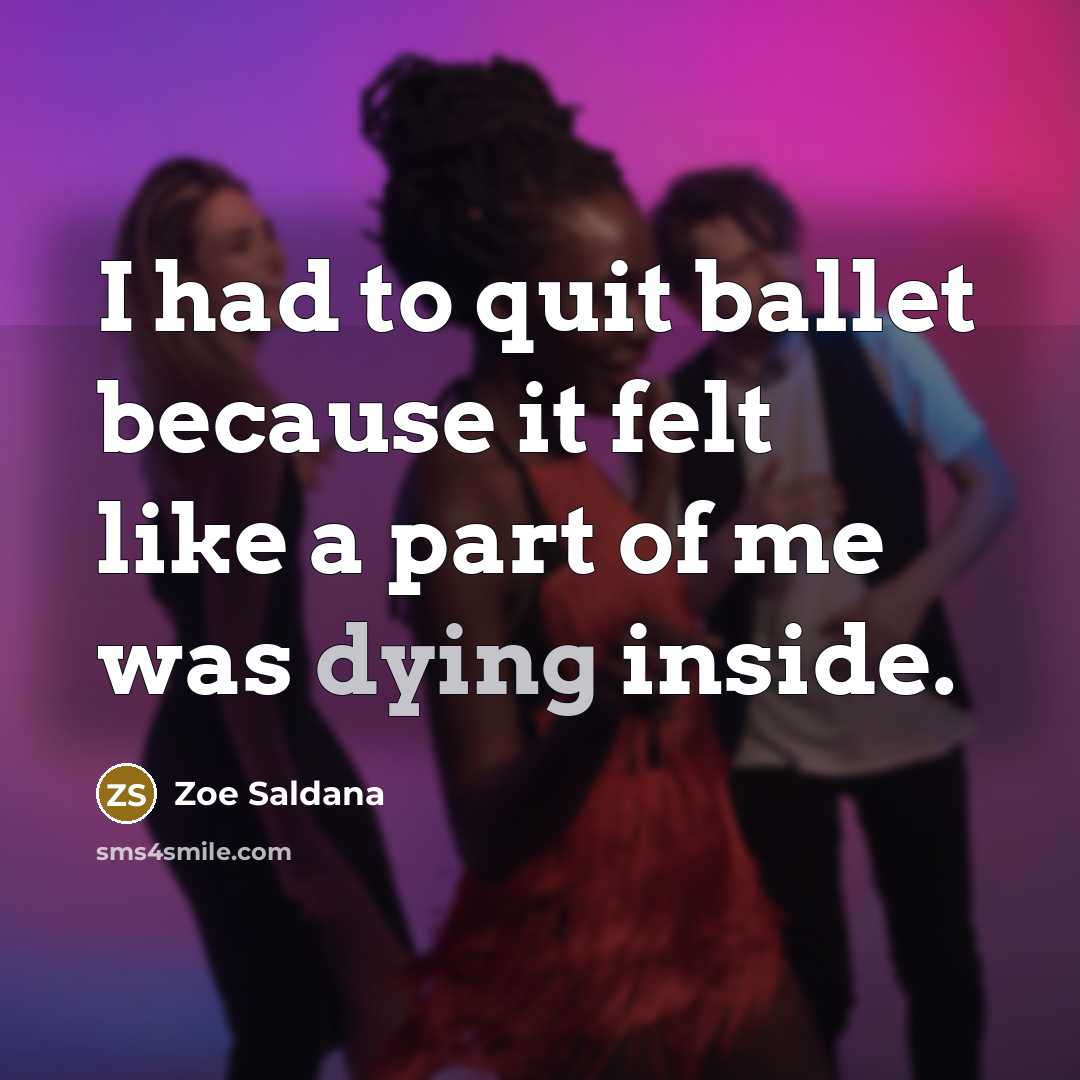 “I had to quit ballet because it felt like a…” quote by Zoe Saldana