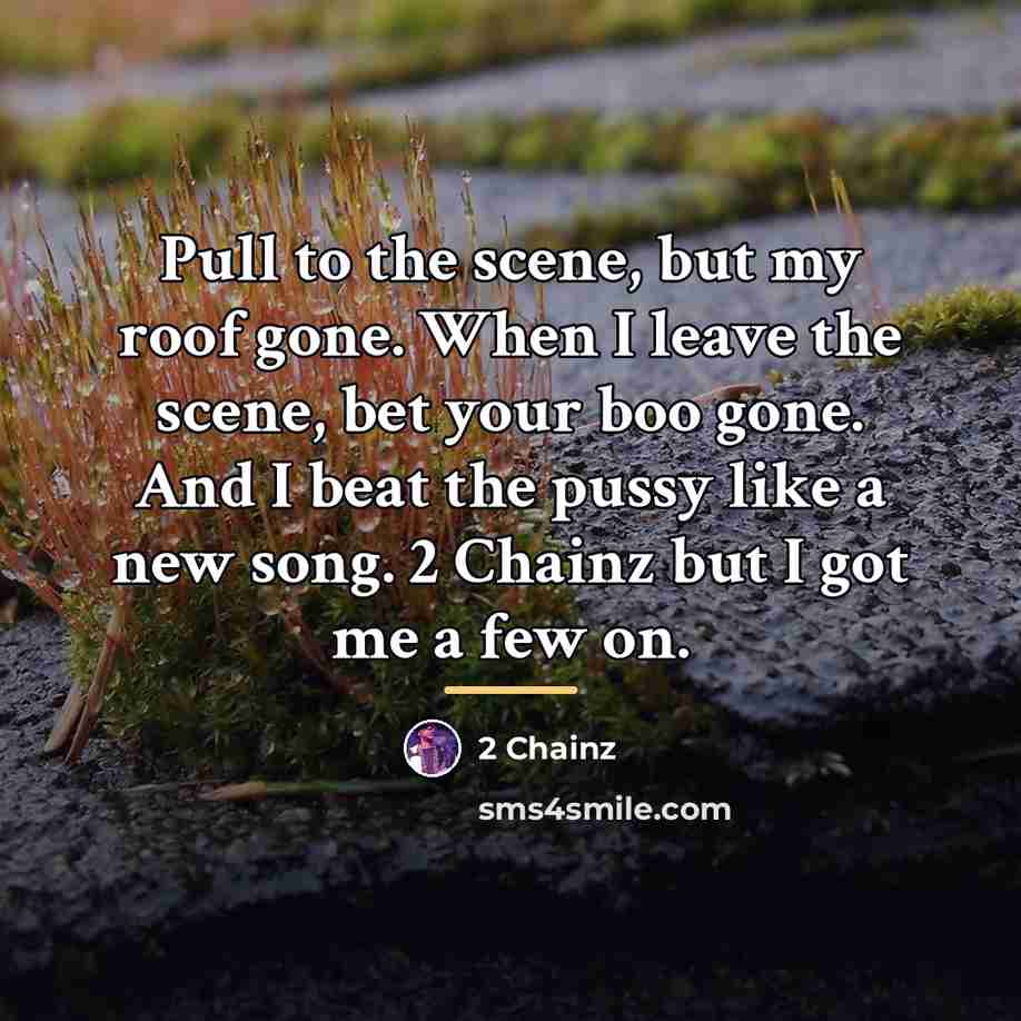 “Pull to the scene, but my roof gone. When I…” quote by 2 Chainz