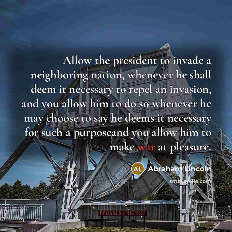 “Allow the president to invade a neighboring nation, whenever he…” quote by Abraham Lincoln