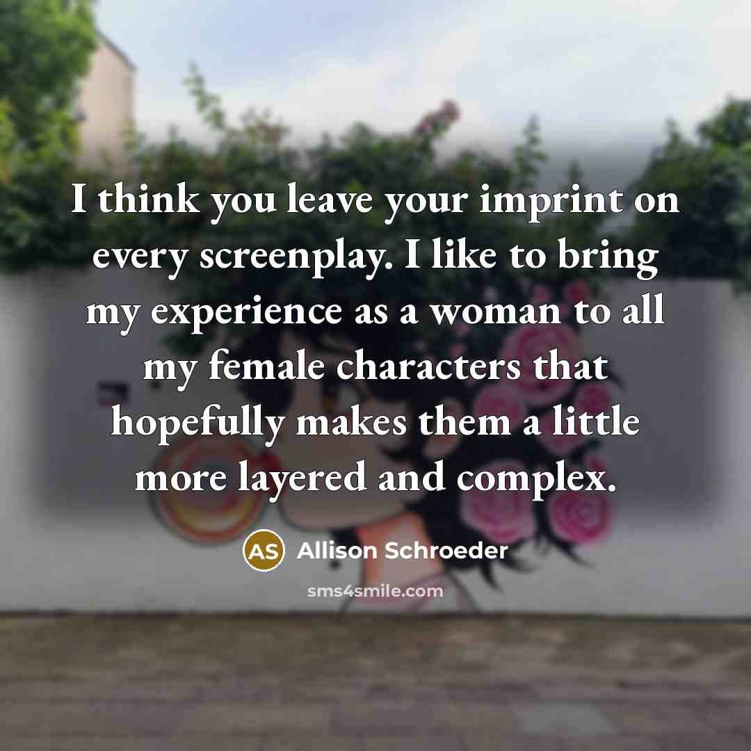 “I think you leave your imprint on every screenplay. I…” quote by Allison Schroeder