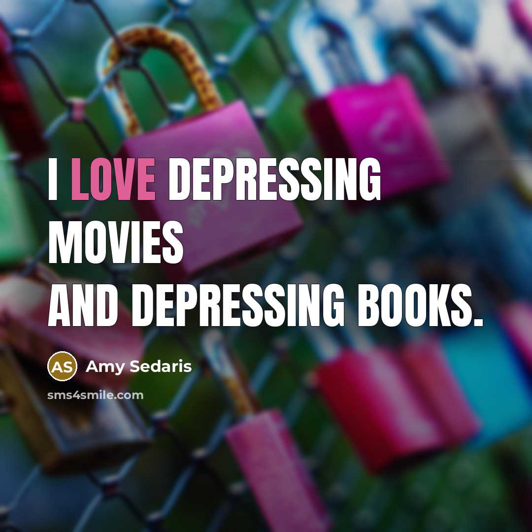 “I love depressing movies and depressing books.…” quote by Amy Sedaris