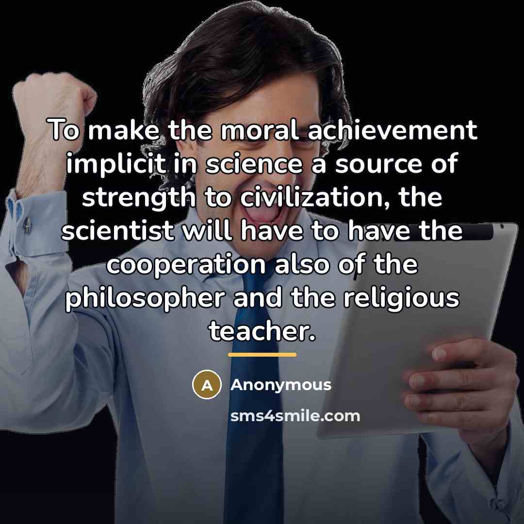 “To make the moral achievement implicit in science a source…” quote by Anonymous