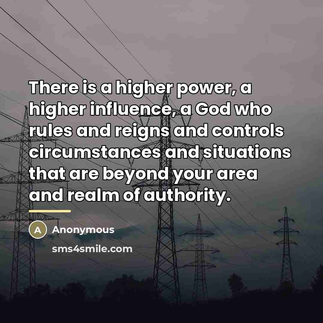 “There is a higher power, a higher influence, a God…” quote by Anonymous
