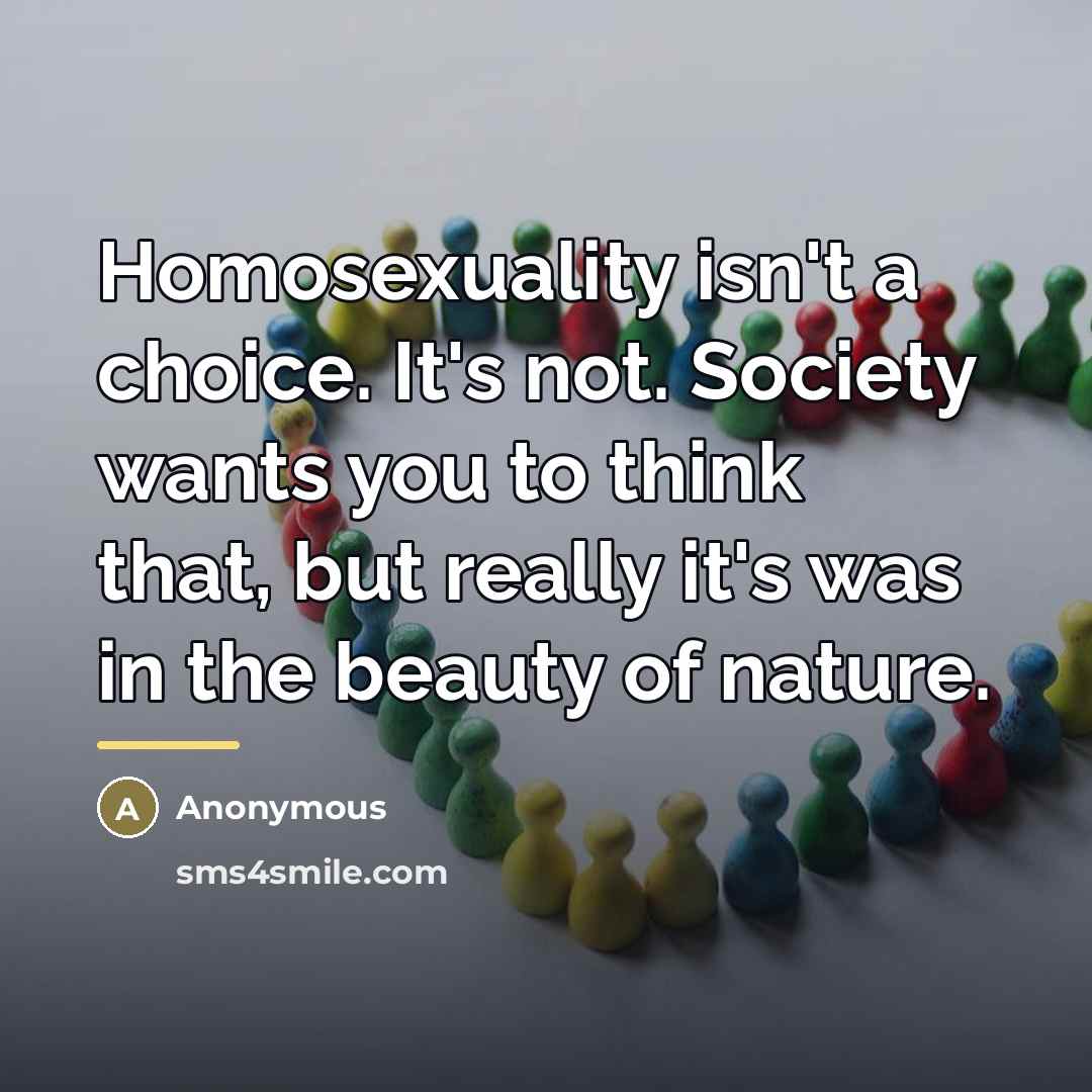 “Homosexuality isn't a choice. It's not. Society wants you to…” quote by Anonymous