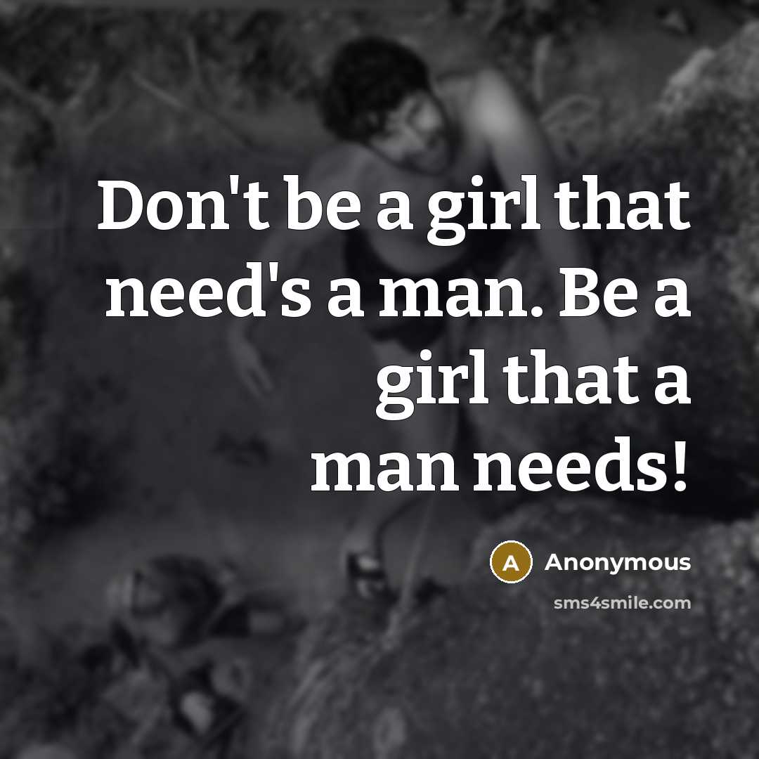 “Don't be a girl that need's a man. Be a…” quote by Anonymous