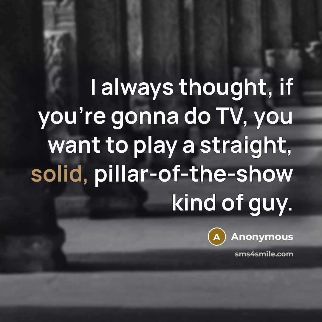 “I always thought, if you're gonna do TV, you want…” quote by Anonymous
