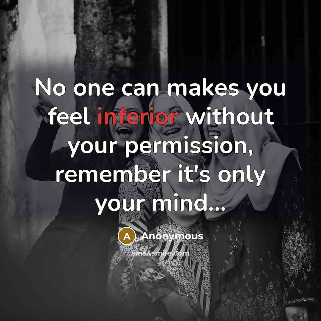 “No one can makes you feel inferior without your permission,…” quote by Anonymous