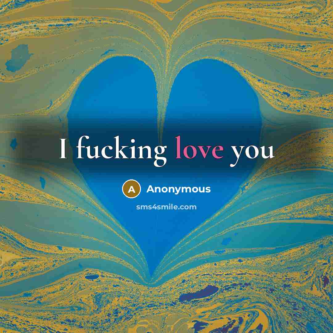 “I fucking love you…” quote by Anonymous