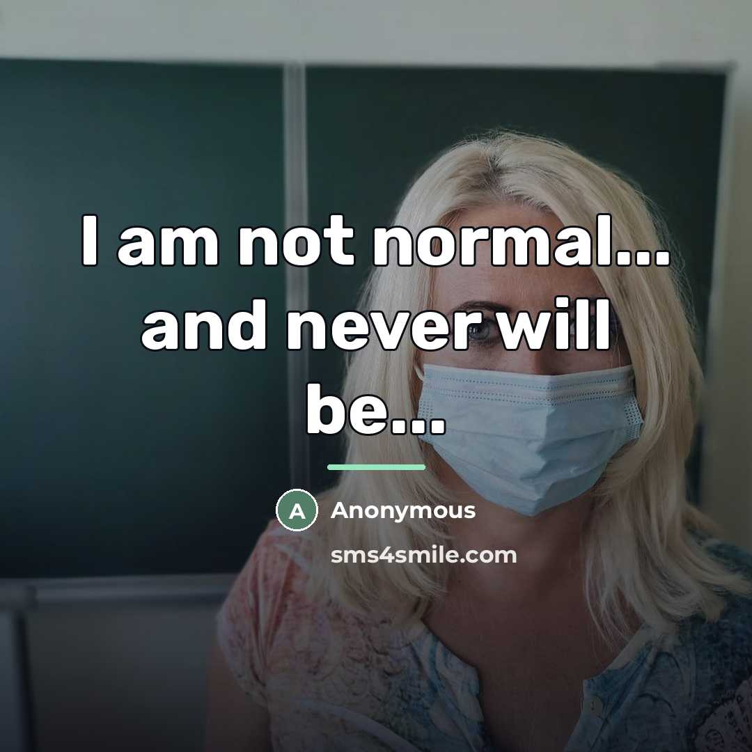 “I am not normal... and never will be...…” quote by Anonymous