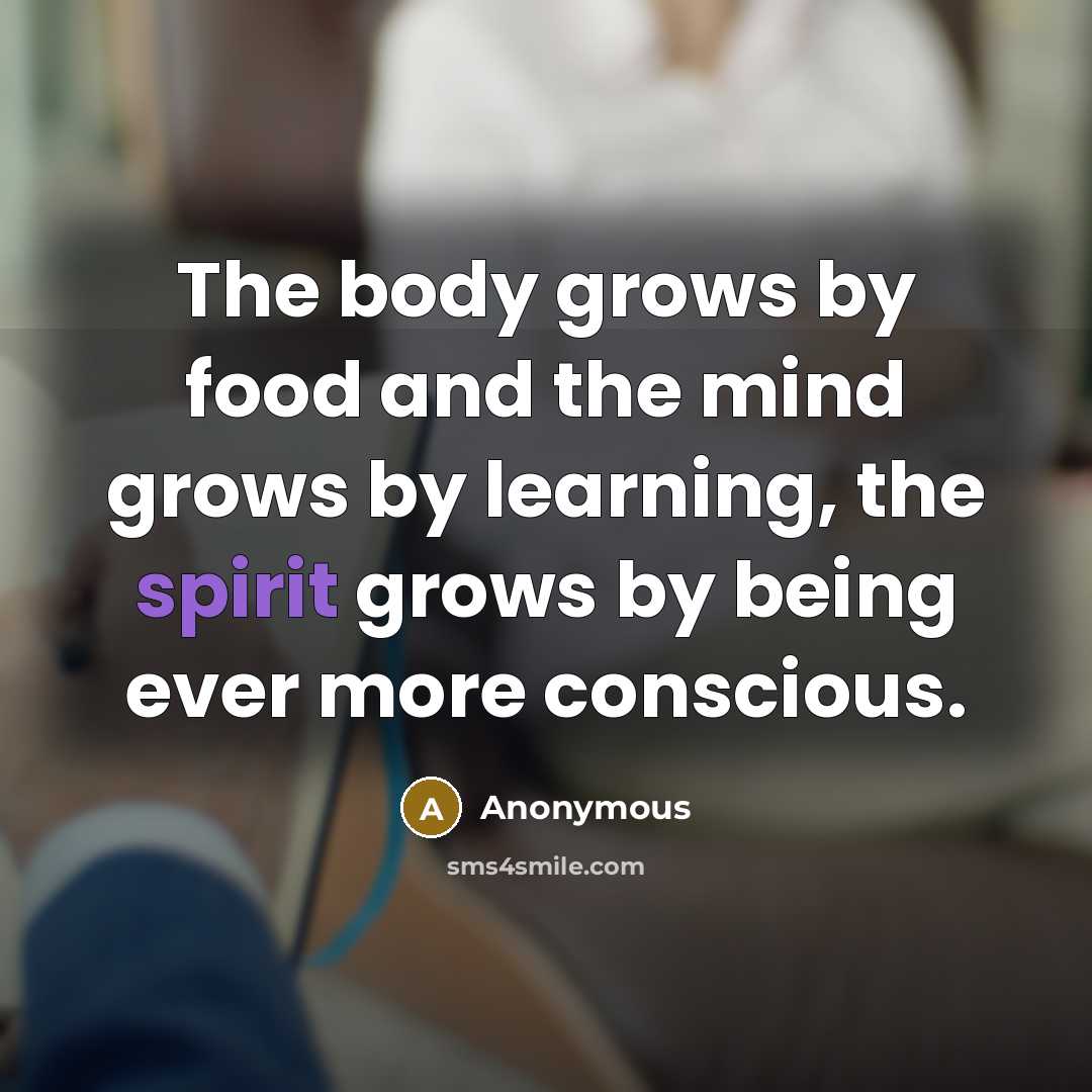 “The body grows by food and the mind grows by…” quote by Anonymous