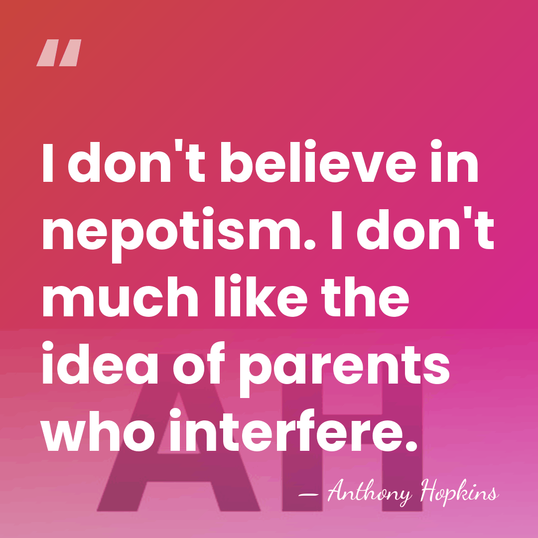 I don't believe in nepotism. I don't much like the idea of&hellip; - Anthony Hopkins
