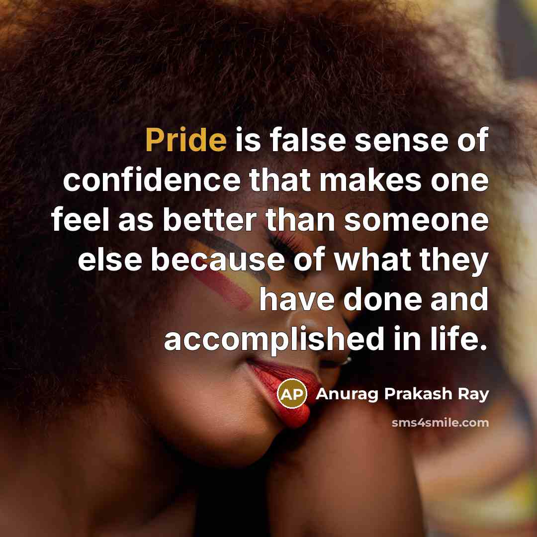 “Pride is false sense of confidence that makes one feel…” quote by Anurag Prakash Ray