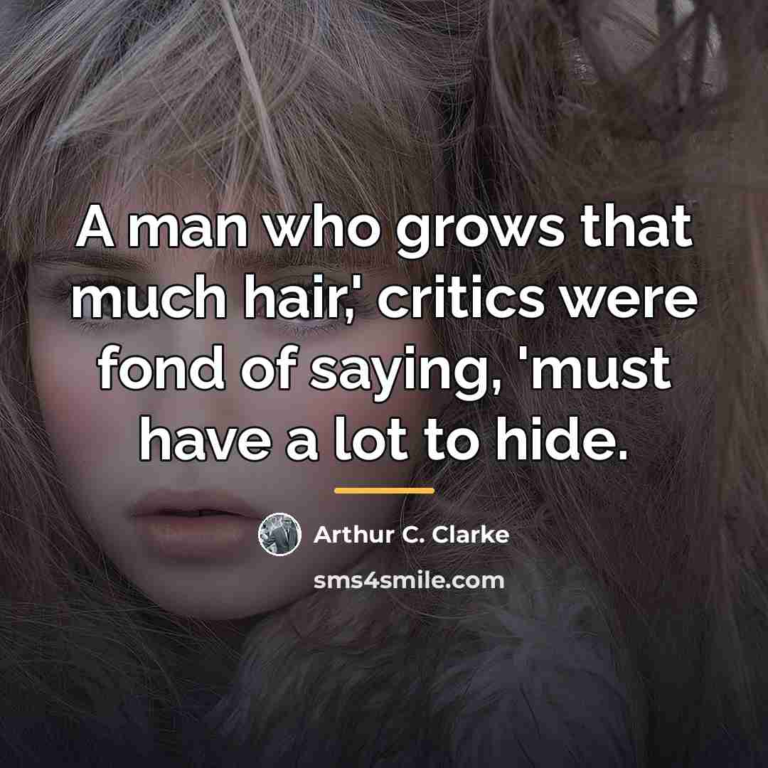 “A man who grows that much hair,' critics were fond…” quote by Arthur C. Clarke