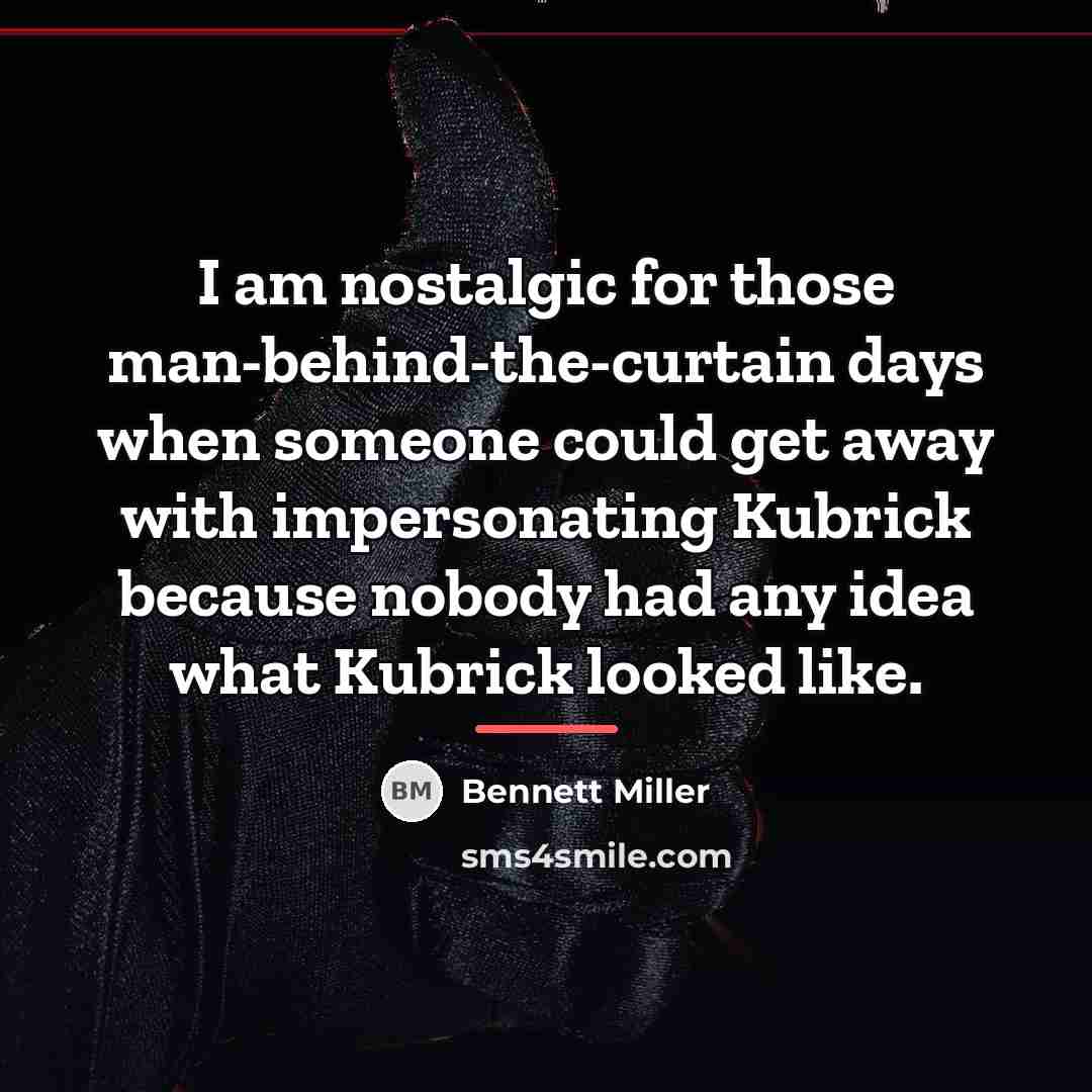 “I am nostalgic for those man-behind-the-curtain days when someone could…” quote by Bennett Miller