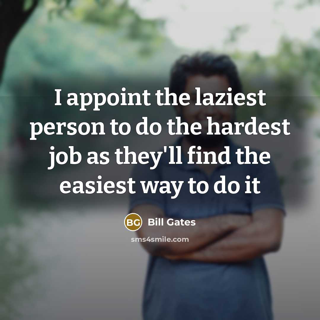 “I appoint the laziest person to do the hardest job…” quote by Bill Gates