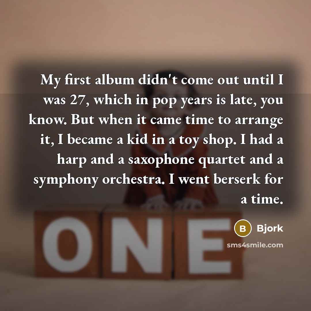 “My first album didn't come out until I was 27,…” quote by Bjork