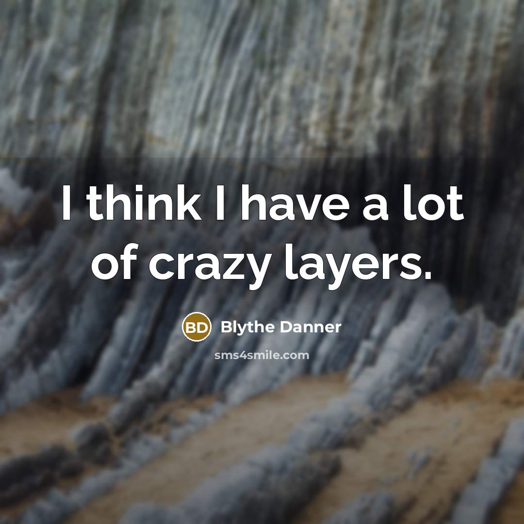 “I think I have a lot of crazy layers.…” quote by Blythe Danner