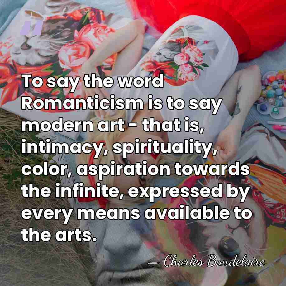 To say the word Romanticism is to say modern art - that&hellip; - Charles Baudelaire