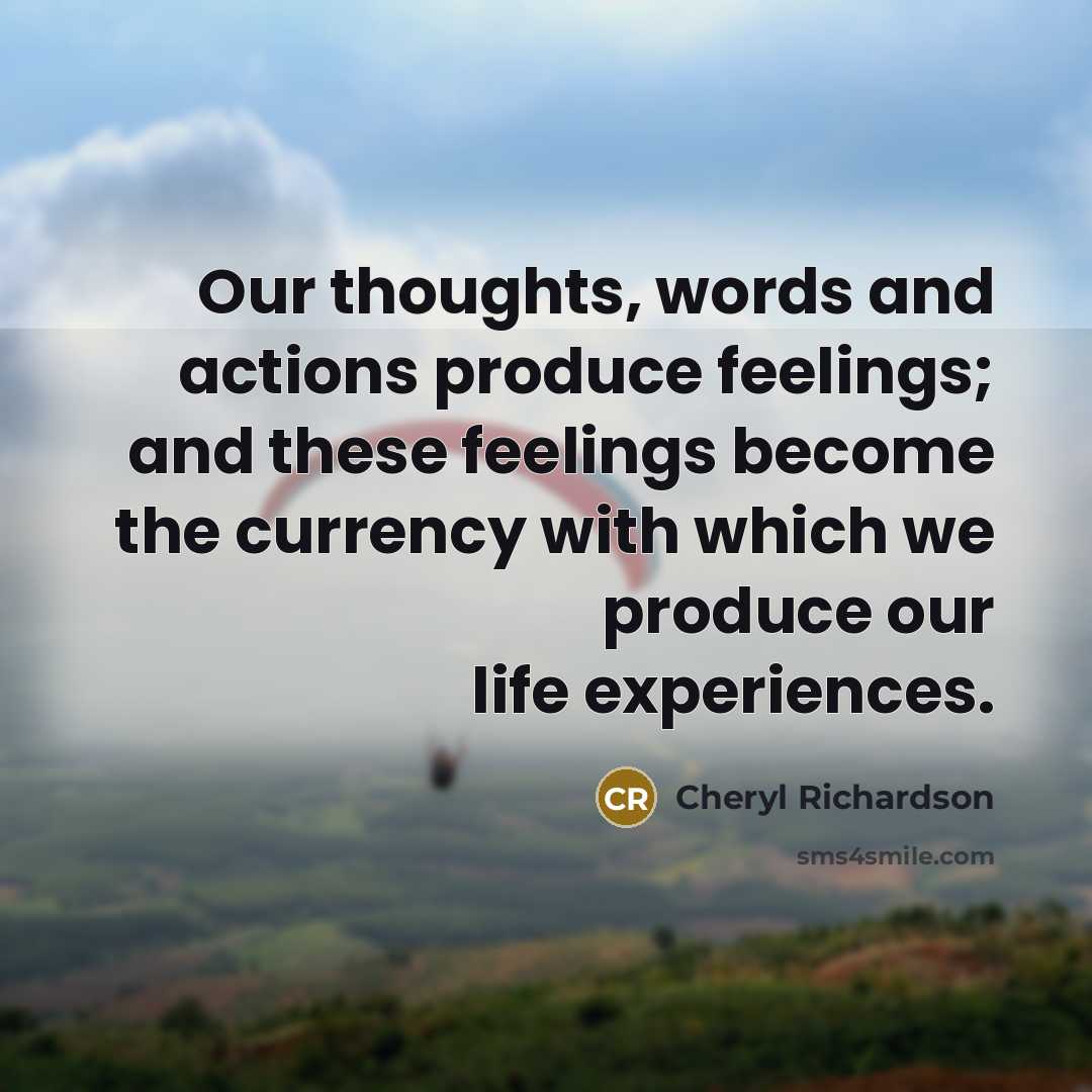 “Our thoughts, words and actions produce feelings; and these feelings…” quote by Cheryl Richardson
