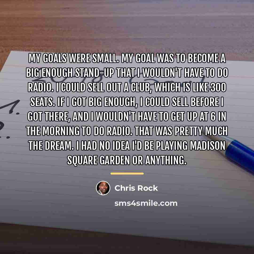 “My goals were small. My goal was to become a…” quote by Chris Rock