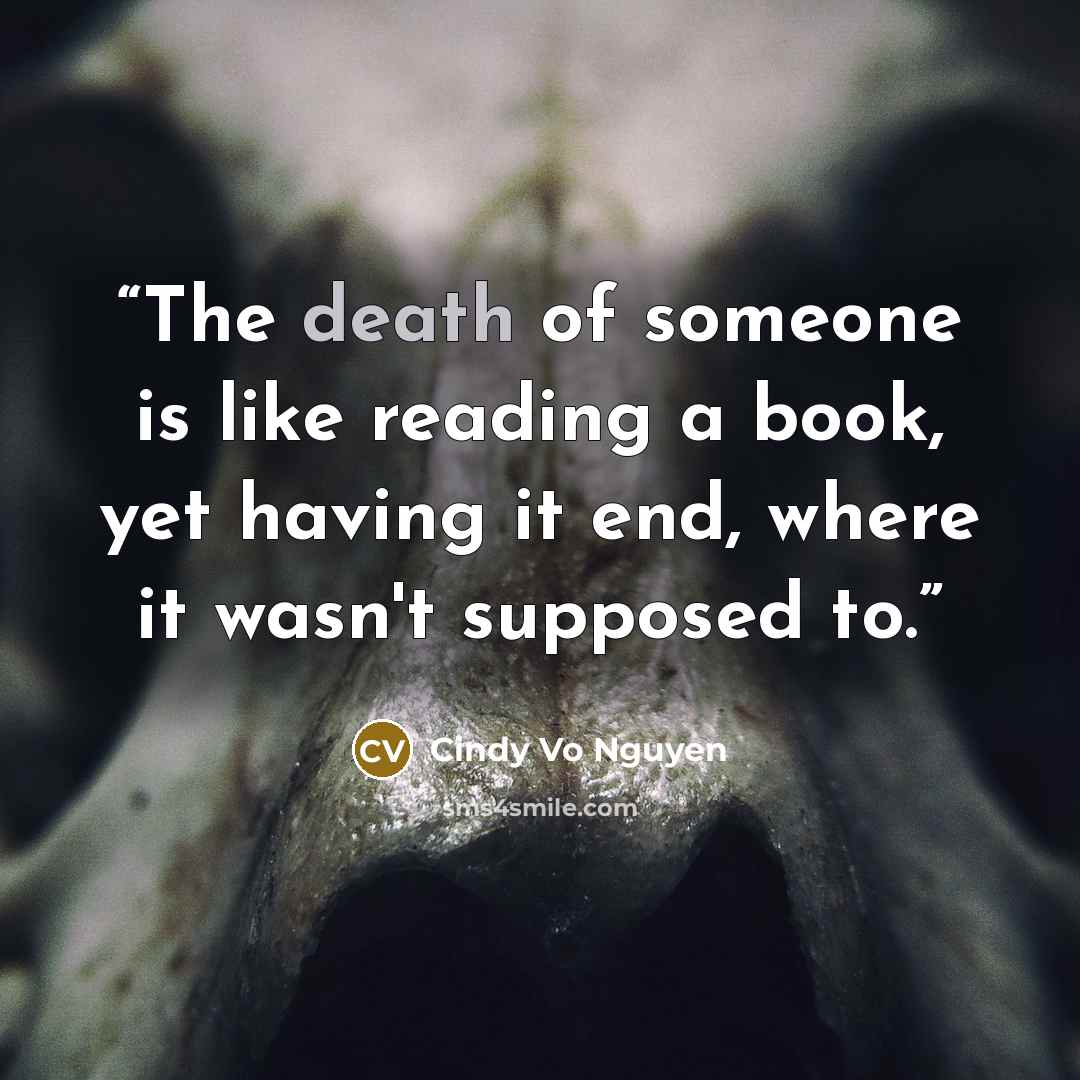 “The death of someone is like reading a book, yet having it end, where it wasn't supposed to.” quote by Cindy Vo Nguyen