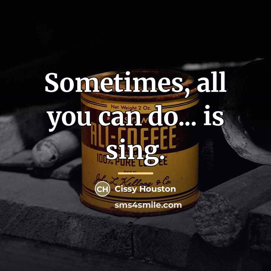 “Sometimes, all you can do... is sing.…” quote by Cissy Houston