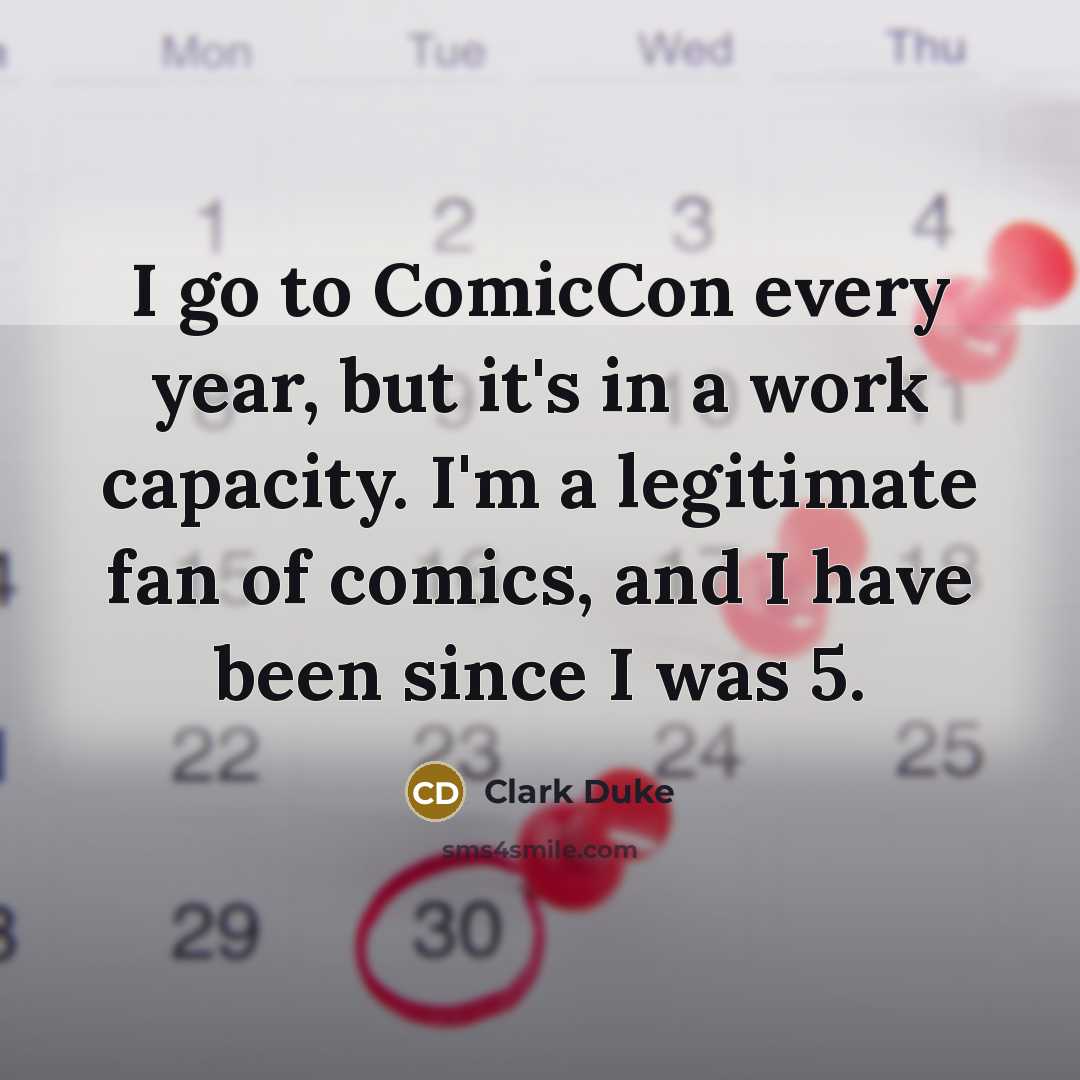 “I go to ComicCon every year, but it's in a…” quote by Clark Duke
