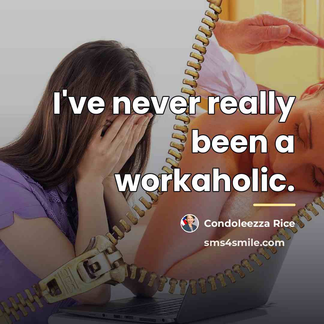 “I've never really been a workaholic.…” quote by Condoleezza Rice
