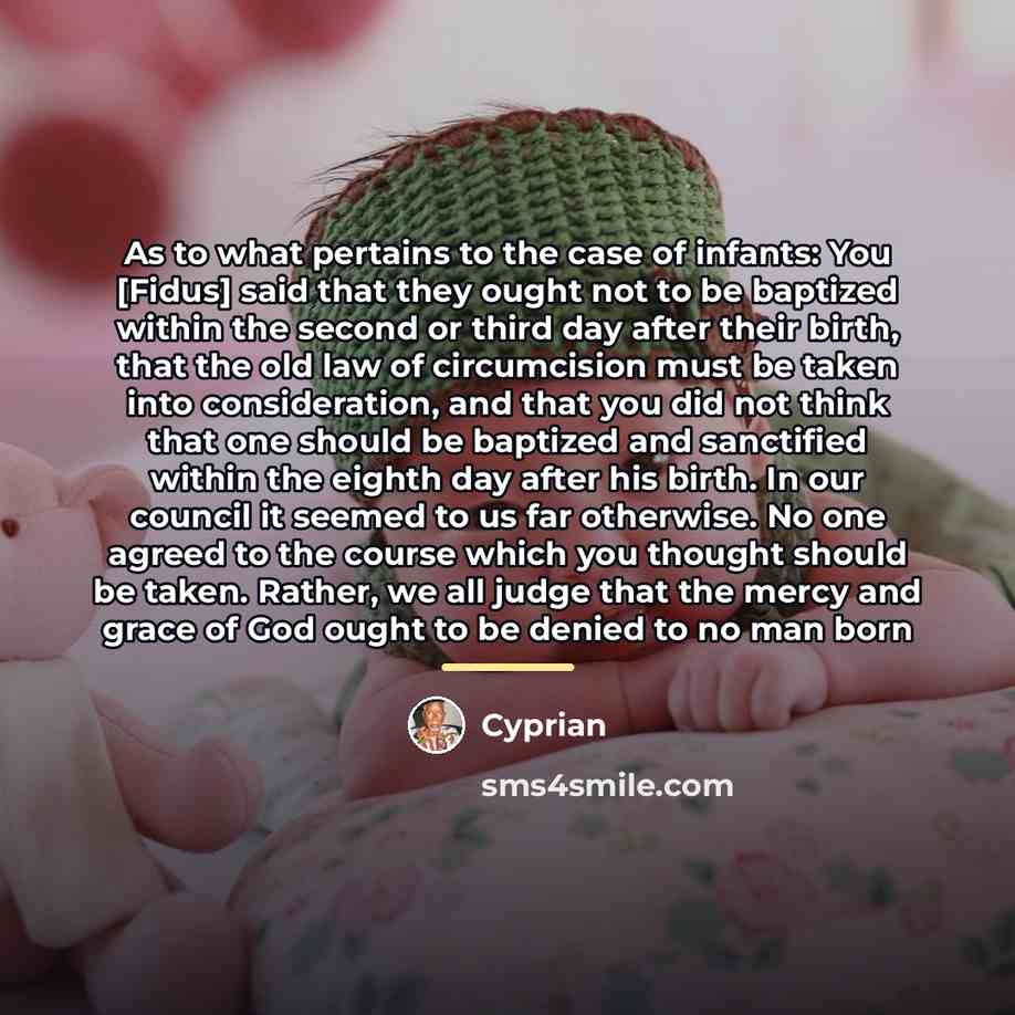 “As to what pertains to the case of infants: You…” quote by Cyprian
