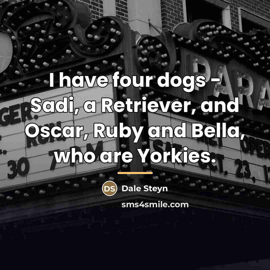 “I have four dogs - Sadi, a Retriever, and Oscar,…” quote by Dale Steyn