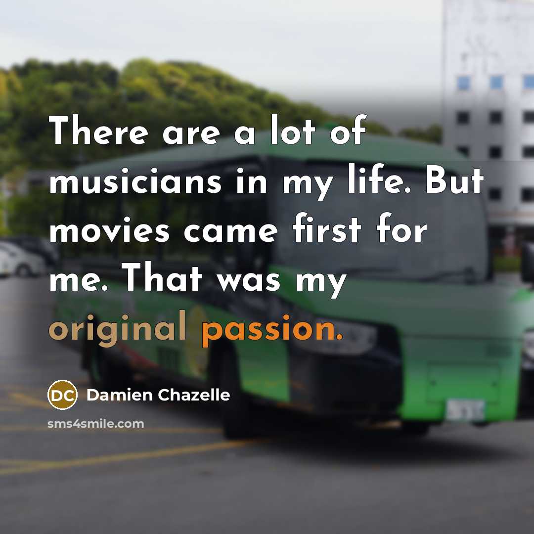 “There are a lot of musicians in my life. But…” quote by Damien Chazelle