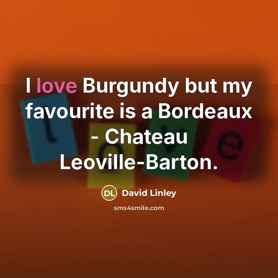 “I love Burgundy but my favourite is a Bordeaux -…” quote by David Linley