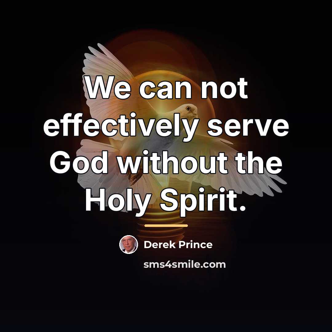 “We can not effectively serve God without the Holy Spirit.…” quote by Derek Prince
