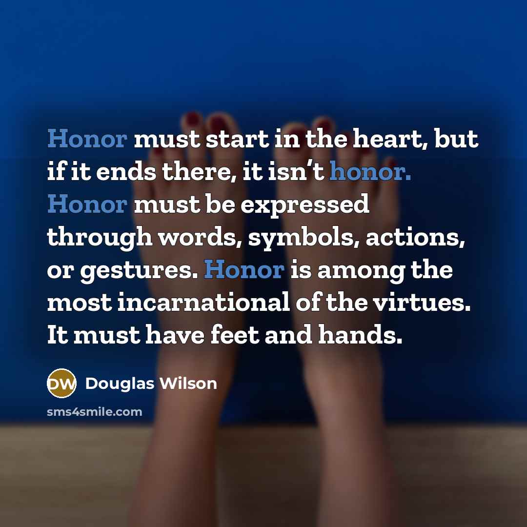 “Honor must start in the heart, but if it ends…” quote by Douglas Wilson