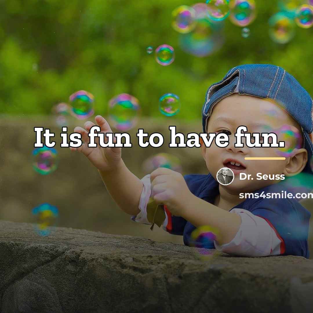 “It is fun to have fun.…” quote by Dr. Seuss