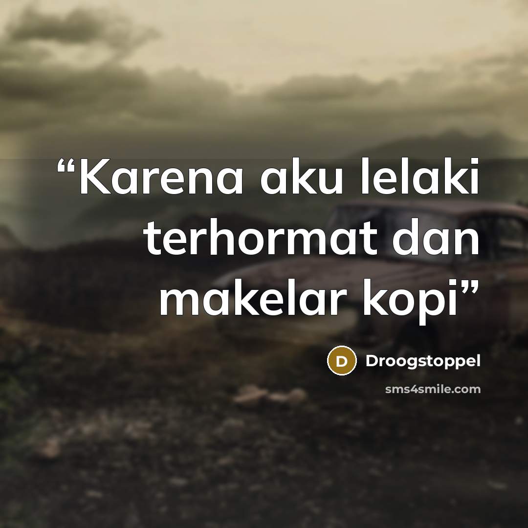 “Karena aku lelaki terhormat dan makelar kopi” quote by Droogstoppel