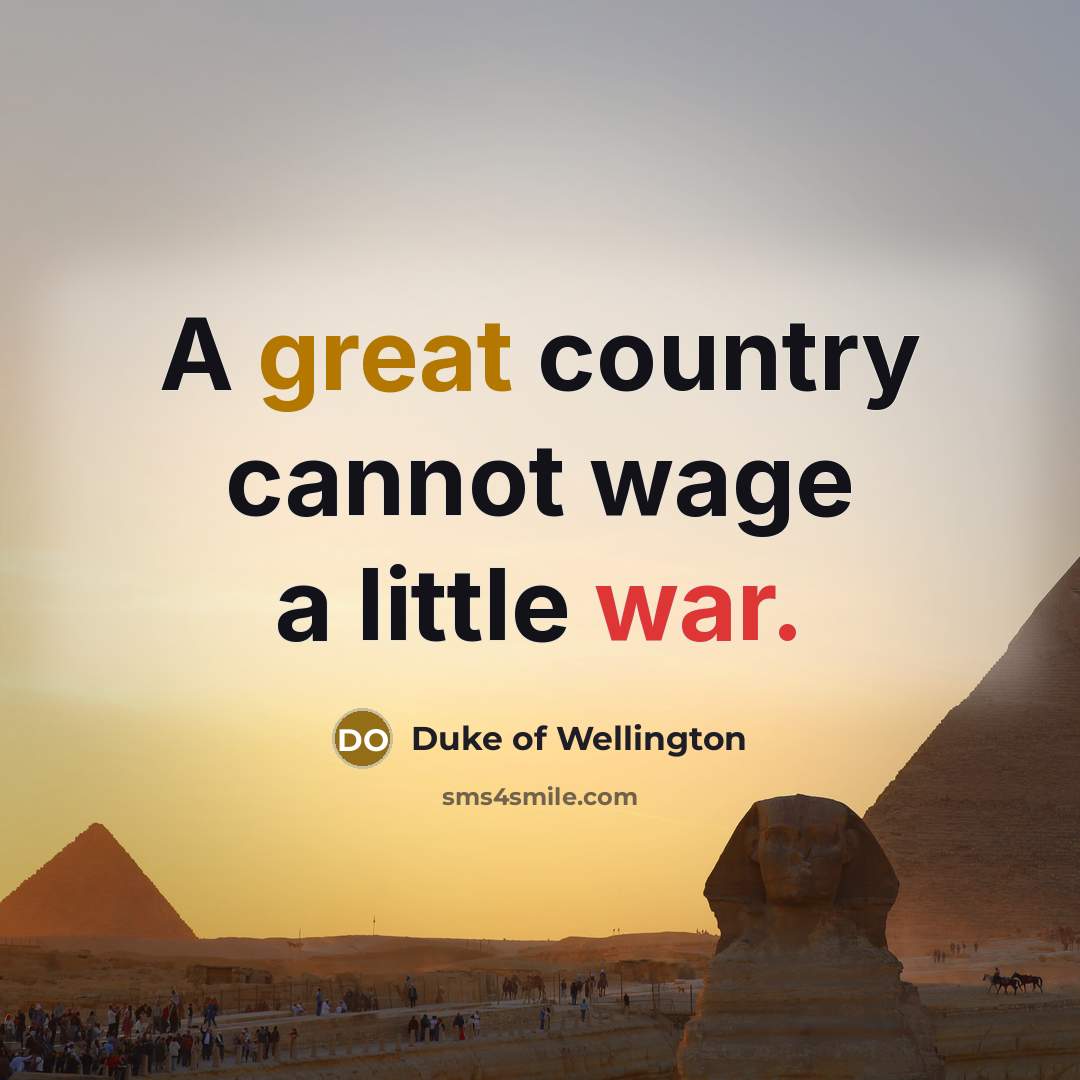 “A great country cannot wage a little war.…” quote by Duke of Wellington