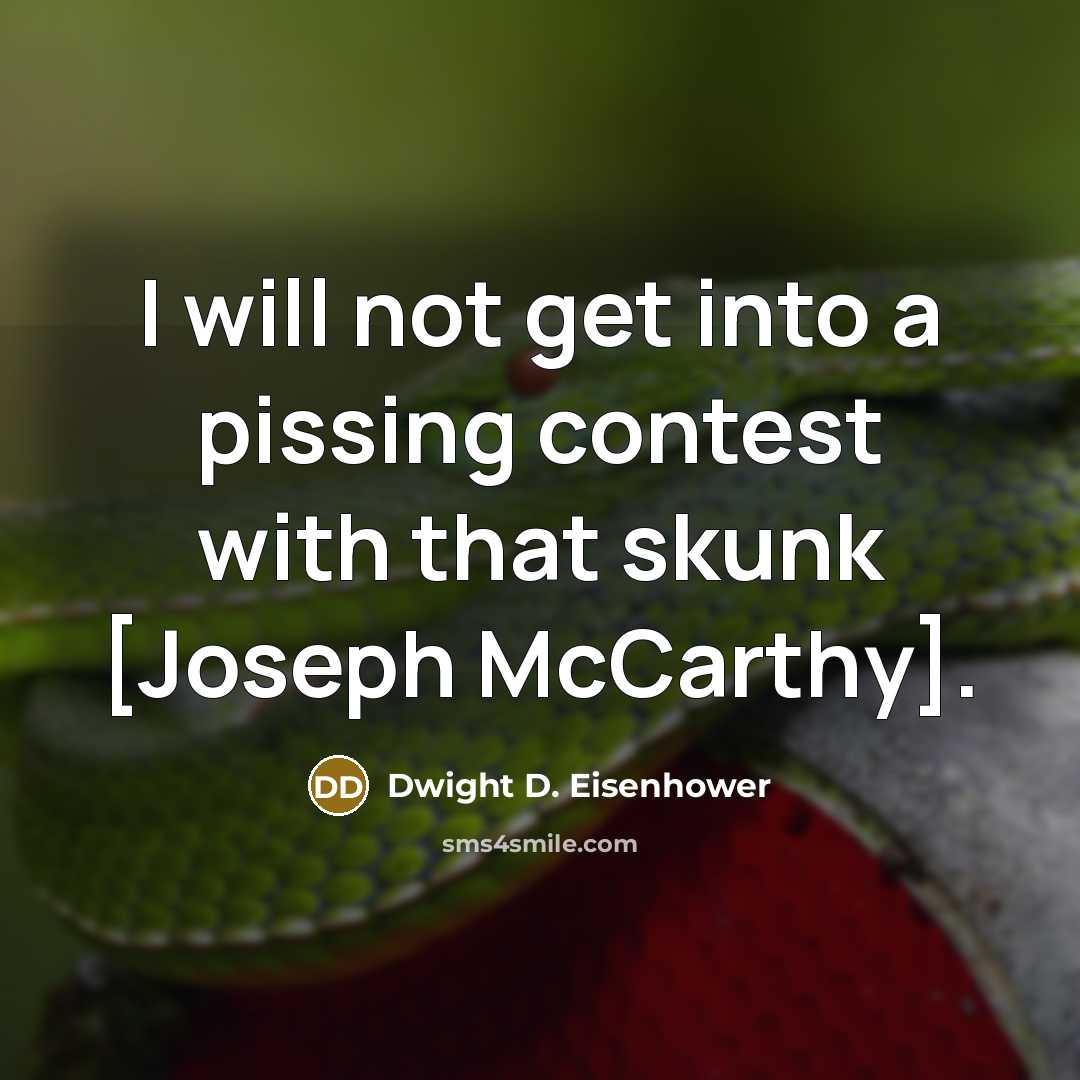 “I will not get into a pissing contest with that…” quote by Dwight D. Eisenhower