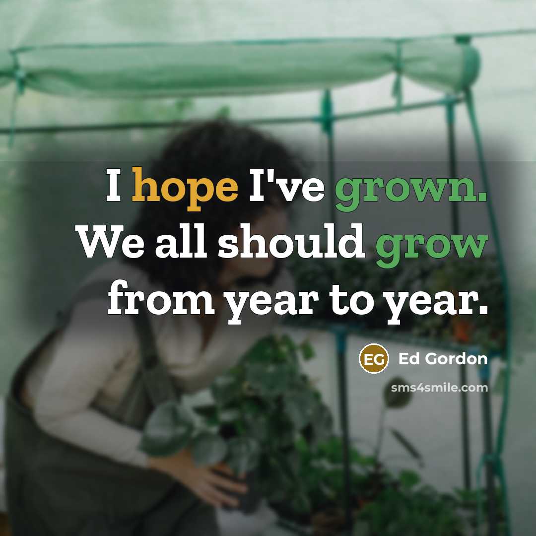 “I hope I've grown. We all should grow from year to year.” quote by Ed Gordon