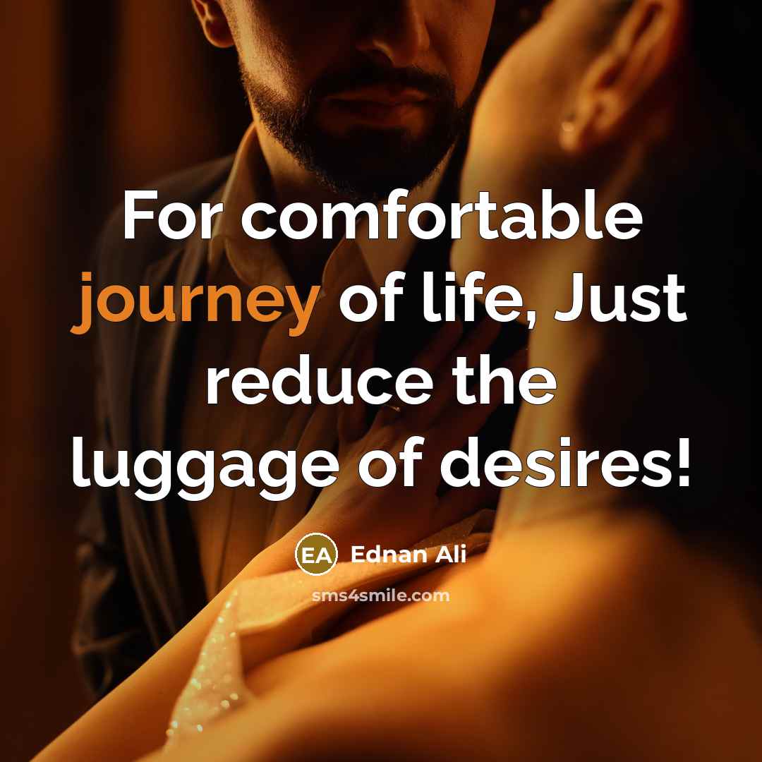 “For comfortable journey of life, Just reduce the luggage of desires!” quote by Ednan Ali