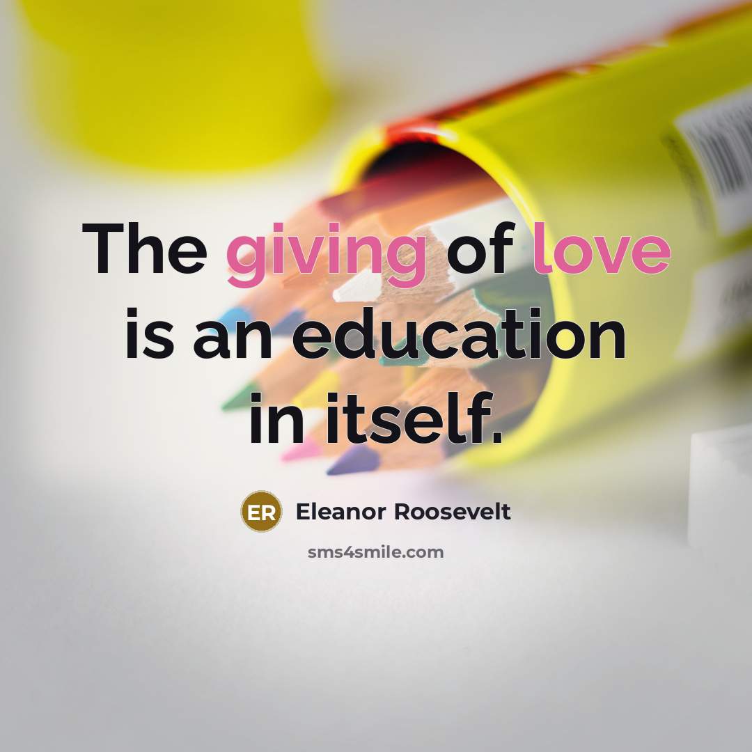 “The giving of love is an education in itself.…” quote by Eleanor Roosevelt