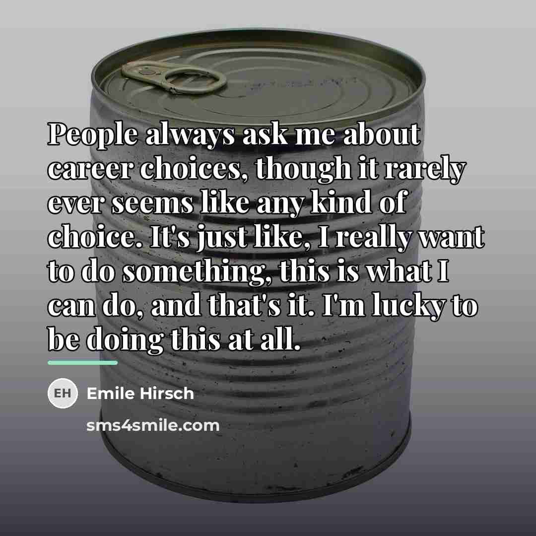 “People always ask me about career choices, though it rarely…” quote by Emile Hirsch